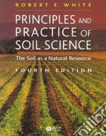 Principles and Practice of Soil Science libro in lingua di White Robert E.