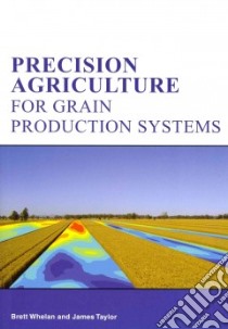 Precision Agriculture for Grain Production Systems libro in lingua di Whelan Brett, Taylor James