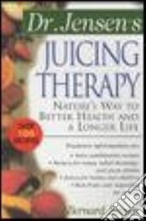 Dr. Jensen's Juicing Therapy libro in lingua di Jensen Bernard