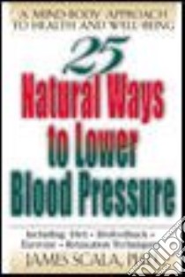 25 Natural Ways to Lower Blood Pressure libro in lingua di Scala James