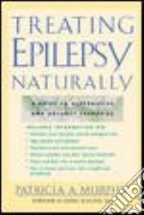 Treating Epilepsy Naturally libro in lingua di Murphy Patricia A.