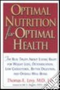 Optimal Nutrition for Optimal Health libro in lingua di Levy Thomas E.