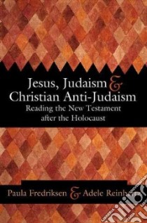 Jesus, Judaism, and Christian Anti-Judaism libro in lingua di Fredriksen Paula (EDT), Reinhartz Adele (EDT)