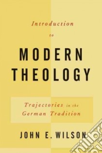 Introduction to Modern Theology libro in lingua di Wilson John E.