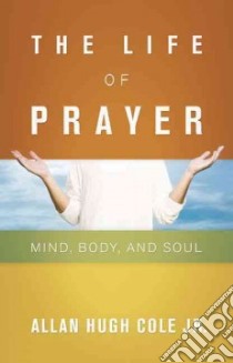 The Life of Prayer libro in lingua di Cole Allan Hugh Jr.
