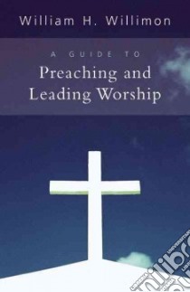 A Guide to Preaching and Leading Worship libro in lingua di Willimon William H.