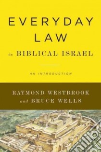 Everyday Law in Biblical Israel libro in lingua di Westbrook Raymond, Wells Bruce Ph.D.
