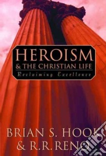 Heroism and the Christian Life libro in lingua di Hook Brian S., Reno Russell R.