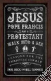 Jesus, Pope Francis, and a Protestant Walk into a Bar libro in lingua di Rock Paul, Tammeus Bill