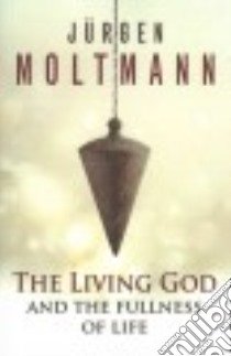 The Living God and the Fullness of Life libro in lingua di Moltmann Jurgen, Kohl Margaret (TRN)