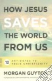 How Jesus Saves the World from Us libro in lingua di Guyton Morgan
