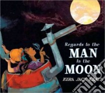 Regards to the Man in the Moon libro in lingua di Keats Ezra Jack
