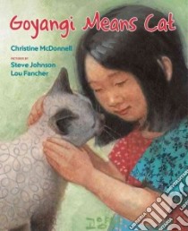 Goyangi Means Cat libro in lingua di McDonnell Christine, Johnson Steve (ILT), Fancher Lou (ILT)