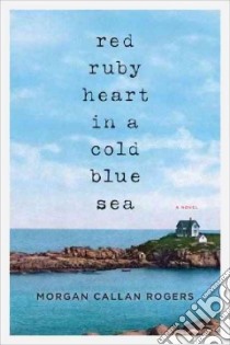 Red Ruby Heart in a Cold Blue Sea libro in lingua di Rogers Morgan Callan