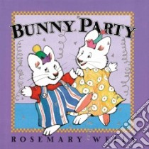 Bunny Party libro in lingua di Wells Rosemary