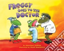 Froggy Goes to the Doctor libro in lingua di London Jonathan, Remkiewicz Frank (ILT)