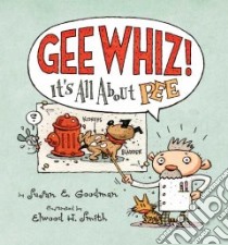 Gee Whiz! It's All About Pee libro in lingua di Goodman Susan E., Smith Elwood H. (ILT)