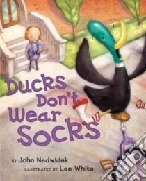 Ducks Don't Wear Socks libro in lingua di Nedwidek John, White Lee (ILT)
