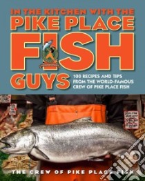 In the Kitchen With the Pike Place Fish Guys libro in lingua di Jarr Bryan, Miller Leslie, Keuler Morgan (PHT)