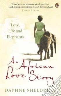African Love Story: Love, Life and Elephants libro in lingua di Daphne Sheldrick