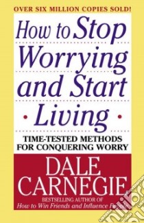 How To Stop Worrying And Start Living libro in lingua di Carnegie Dale