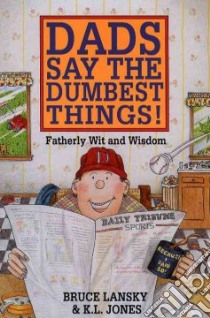 Dads Say the Dumbest Things libro in lingua di Lansky Bruce, Jones K. L.