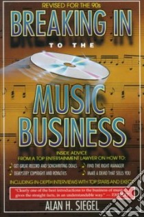 Breaking into the Music Business libro in lingua di Siegel Alan H.