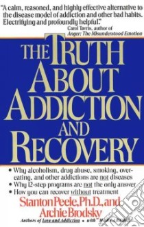 The Truth About Addiction and Recovery libro in lingua di Peele Stanton, Brodsky Archie