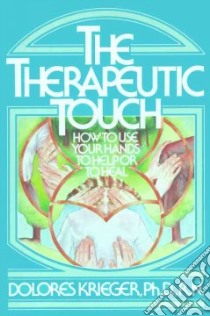 The Therapeutic Touch libro in lingua di Krieger Dolores