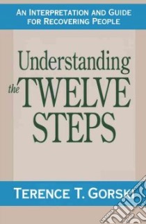 Understanding the Twelve Steps libro in lingua di Gorski Terence T.