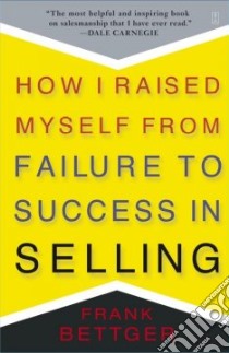How I Raised Myself from Failure to Success in Selling libro in lingua di Bettger Frank