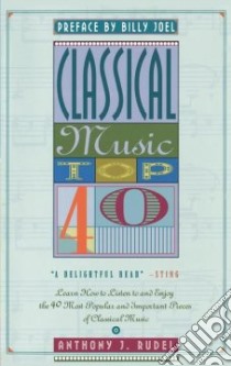 Classical Music Top 40/Learn How to Listen to and Enjoy the 40 Most Popular and Important Pieces of Classical Music libro in lingua di Rudel Anthony J.