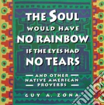 The Soul Would Have No Rainbow If the Eyes Had No Tears libro in lingua di Zona Guy A.