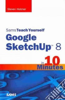 Sams Teach Yourself Google Sketchup 8 in 10 Minutes libro in lingua di Holzner Steven