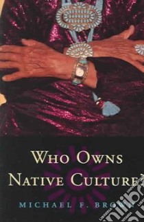 Who Owns Native Culture? libro in lingua di Brown Michael F.