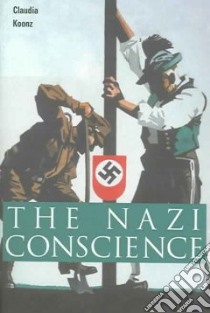 The Nazi Conscience libro in lingua di Koonz Claudia