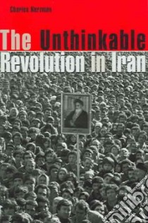 The Unthinkable Revolution In Iran libro in lingua di Kurzman Charles
