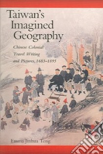 Taiwan's Imagined Geography libro in lingua di Teng Emma Jinhua
