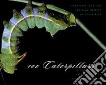 100 Caterpillars libro in lingua di Miller J. C., Janzen Daniel H., Hallwachs Winifred