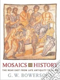 Mosaics As History libro in lingua di Bowersock G. W.