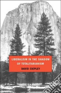 Liberalism in the Shadow of Totalitarianism libro in lingua di Ciepley David