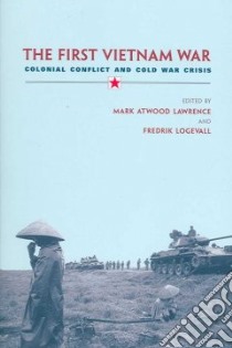 The First Vietnam War libro in lingua di Lawrence Mark Atwood (EDT), Logevall Fredrik (EDT)