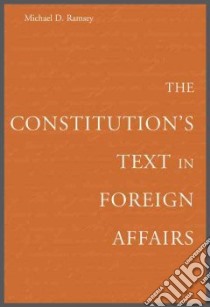 The Constitution's Text in Foreign Affairs libro in lingua di Ramsey Michael D.