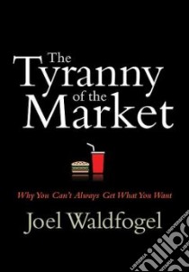 The Tyranny of the Market libro in lingua di Waldfogel Joel