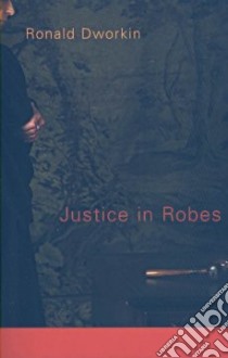 Justice in Robes libro in lingua di Dworkin Ronald
