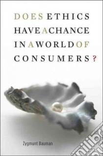 Does Ethics Have a Chance in a World of Consumers? libro in lingua di Bauman Zygmunt