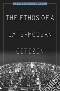 The Ethos of a Late-Modern Citizen libro in lingua di White Stephen K.