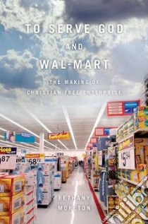 To Serve God and Wal-Mart libro in lingua di Moreton Bethany