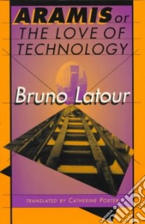 Aramis or the Love of Technology libro in lingua di Latour Bruno, Porter Catherine (TRN)