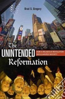 The Unintended Reformation libro in lingua di Gregory Brad S.